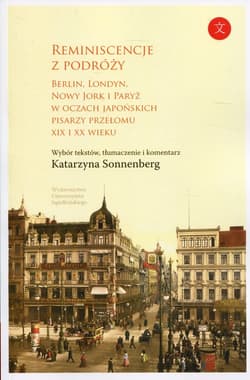 Reminiscencje z podróży Berlin, Londyn, Nowy Jork i Paryż w oczach japońskich pisarzy przełomu XIX i XX wieku - Katarzyna Sonnenberg
