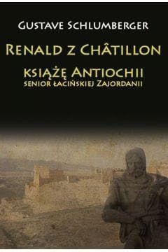 Renald z Chatillon książę Antiochii, senior łacińskiej Zajordanii - Gustave Schlumberger