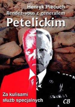 Rendez-vous z generałem Petelickim Za kulisami służb specjalnych - Henryk Piecuch