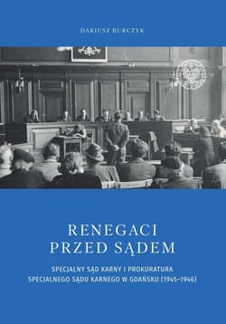 Renegaci przed sądem Specjalny Sąd Karny i Prokuratura Specjalnego Sądu Karnego w Gdańsku (1945-1946) - Dariusz Burczyk