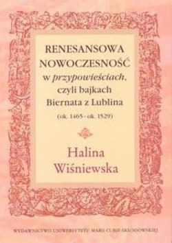 Renesansowa nowoczesność w "przypowieściach", czyli bajkach Biernata z Lublina (ok. 1465 - ok. 1529) - Halina Wiśniewska