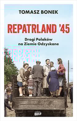 Repatrland '45. Drogi Polaków na Ziemie Odzyskane - Tomasz Bonek