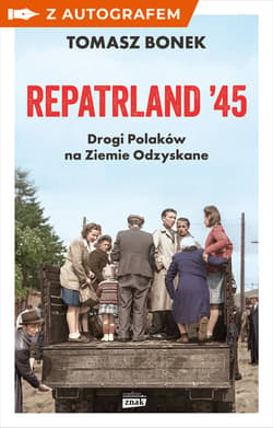 Repatrland '45. Drogi Polaków na Ziemie Odzyskane - książka z autografem - Tomasz Bonek