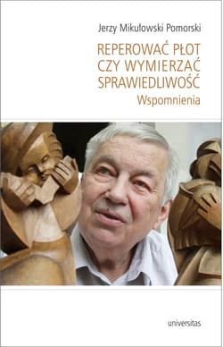 Reperować płot czy wymierzać sprawiedliwość Wspomnienia - Mikułowski Pomorski Jerzy