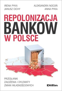 Repolonizacja banków w Polsce Przesłanki, założenia i dylematy zmian własnościowych - Pyka Anna