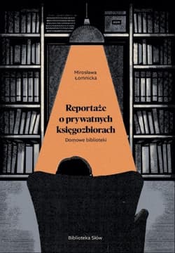 Reportaże o prywatnych księgozbiorach. Domowe biblioteki - Łomnicka Mirosława