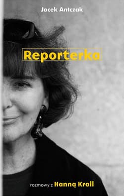 Reporterka. Rozmowy z Hanną Krall - Antczak Jacek, Hanna Krall