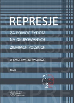Represje za pomoc Żydom na okupowanych ziemiach polskich w czasie II wony światowej Tom 1 - Namysło Aleksandra