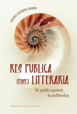 Res Publica (Post) Litteraria Od poetyki wspólnoty do postliteratury - Barbara Kaszowska-Wandor
