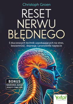 Reset nerwu błędnego. 5 kluczowych technik uspokajających na stres, bezsenność, depresję i przewlekłe napięcie
