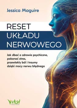 Reset układu nerwowego.  Jak dbać o zdrowie psychiczne, pokonać stres, przewlekły ból i traumy dzięki mocy nerwu błędnego - Jessica Maguire