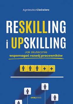 Reskilling i upskilling. Jak skutecznie wspomagać rozwój pracowników - ebook - Agnieszka Ciećwierz