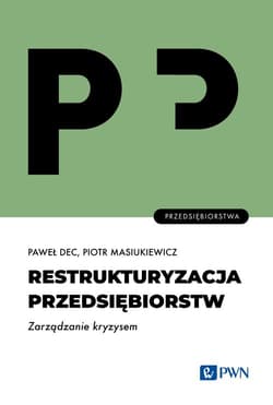 Restrukturyzacja przedsiębiorstw. Zarządzanie kryzysem - Masiukiewicz Piotr, Dec Paweł