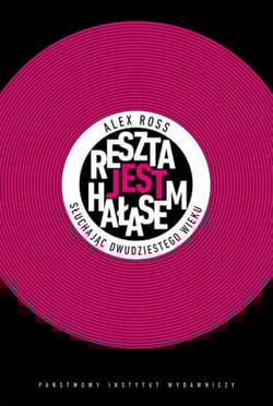 Reszta jest hałasem Słuchając dwudziestego wieku - Alex Ross