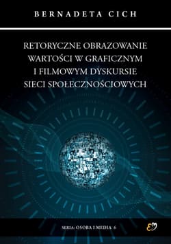 Retoryczne obrazowanie wartości w graficznym i filmowym dyskursie sieci społecznościowych - Bernadeta Cich