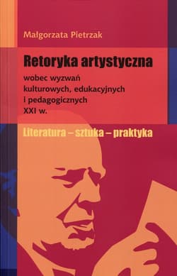 Retoryka artystyczna wobec wyzwań kulturowych, edukacyjnych i pedagogicznych XXI w.