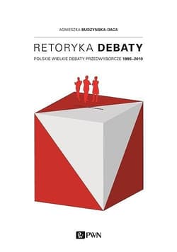 Retoryka debaty Polskie wielkie debaty przedwyborcze 1995-2010 - Agnieszka Budzyńska-Daca