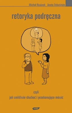 Retoryka podręczna. Czyli jak wnikliwie słuchać i przekonująco mówić - Michał Rusinek, Aneta Załazińska