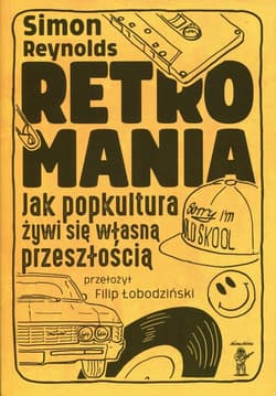 Retromania Jak popkultura żywi się własną przeszłością