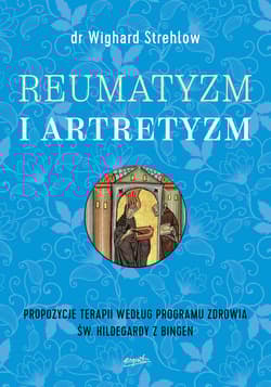 Reumatyzm i artretyzm Propozycje terapii według programu zdrowia św. Hildegardy z Bingen - dr Strehlow Wighard