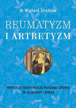 Reumatyzm i artretyzm Propozycje terapii według programu zdrowia św. Hildegardy z Bingen
