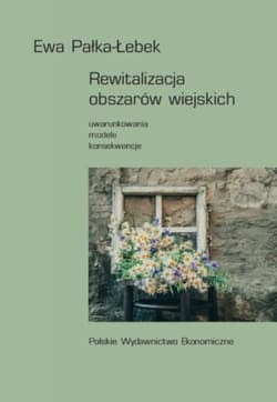 Rewitalizacja obszarów wiejskich Uwarunkowania, modele, konsekwencje - Ewa Pałka-Łebek