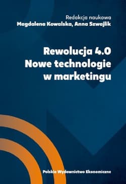 Rewolucja 4.0. Nowe technologie w marketingu - Kowalska Magdalena red., Anna Szwajlik