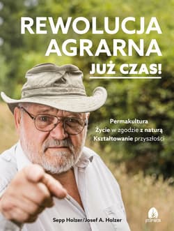 Rewolucja agrarna Już czas! Permakultura, Życie w zgodzie z naturą, Kształtowanie przyszłości - Sepp Holzer