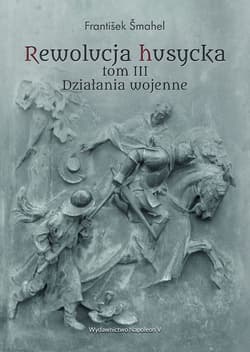 Rewolucja husycka. Działania wojenne. Tom 3 - František Šmahel
