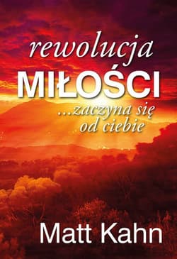 Rewolucja miłości zaczyna się od ciebie - Matt Kahn