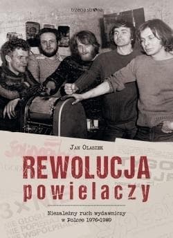 Rewolucja powielaczy Niezależny ruch wydawniczy w Polsce 1976-1989 - Olaszek Jan