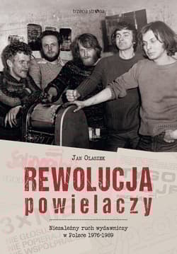 Rewolucja powielaczy Niezależny ruch wydawniczy w Polsce 1976-1989 - Olaszek Jan