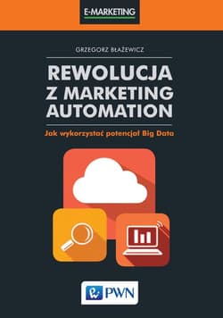Rewolucja z Marketing Automation Jak wykorzystać potencjał Big Data - Grzegorz Błażewicz