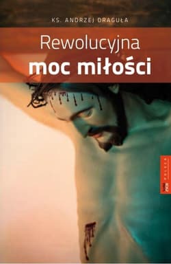 Rewolucyjna moc miłości - Ks. Andrzej Draguła
