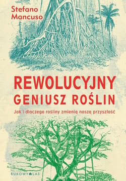 Rewolucyjny geniusz roślin Jak i dlaczego rośliny zmienią naszą przyszłość