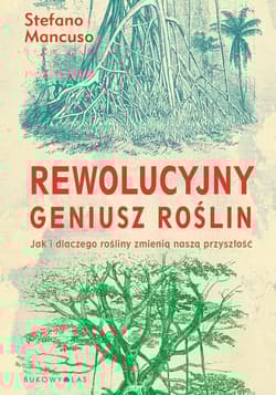 Rewolucyjny geniusz roślin Jak i dlaczego rośliny zmienią naszą przyszłość