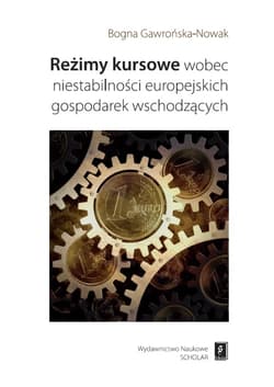 Reżimy kursowe wobec niestabilności europejskich gospodarek wschodzących - Bogna Gawrońska-Nowak