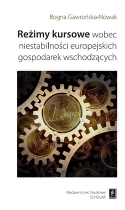Reżimy kursowe wobec niestabilności europejskich gospodarek wschodzących - Bogna Gawrońska-Nowak