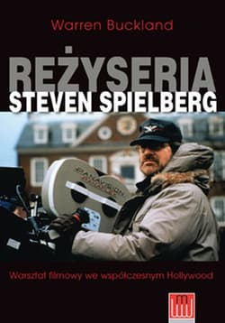 Reżyseria Steven Spielberg Warsztat filmowy we współczesnym Hollywood - Warren Buckland