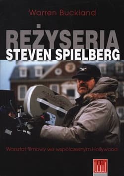 Reżyseria Steven Spielberg Warsztat filmowy we współczesnym Hollywood - Warren Buckland