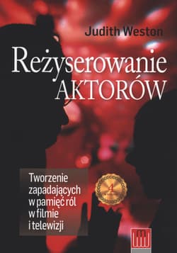 Reżyserowanie aktorów Tworzenie zapadających w pamięć ról w filmie i telewizji - Judith Weston