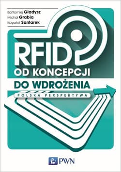 RFID od koncepcji do wdrożenia Polska perspektywa - Gładysz Bartłomiej, Grabia Michał, Santarek Krzysztof