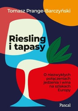 Riesling i tapasy O niezwykłych połączeniach jedzenia i wina na szlakach Europy - Tomasz Prange Barczyński