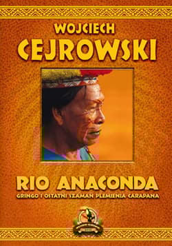 Rio Anaconda Gringo i ostatni szaman plemienia Carapana - Wojciech  Cejrowski