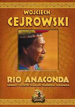 Rio Anaconda Gringo i ostatni szaman plemienia Carapana - Wojciech  Cejrowski