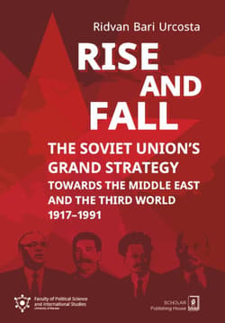 Rise and fall: The Soviet Union's Grand Strategy Towards the Middle East and the Third World 1917–1991 - Urcosta Ridvan Bari