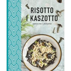 Risotto i kaszotto Apetyczne i pożywne