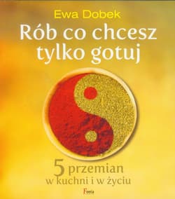 Rób co chcesz tylko gotuj 5 przemian w kuchni i w życiu