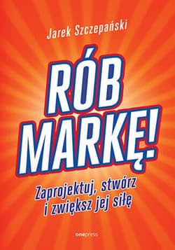 Rób markę! Zaprojektuj, stwórz i zwiększ jej siłę - ebook - Jarosław Szczepański