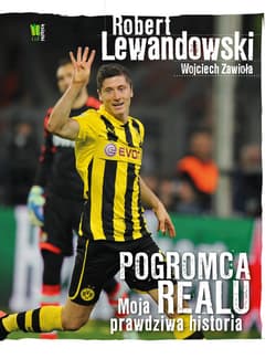 Robert Lewandowski Pogromca Realu Moja prawdziwa historia - Lewandowski Robert